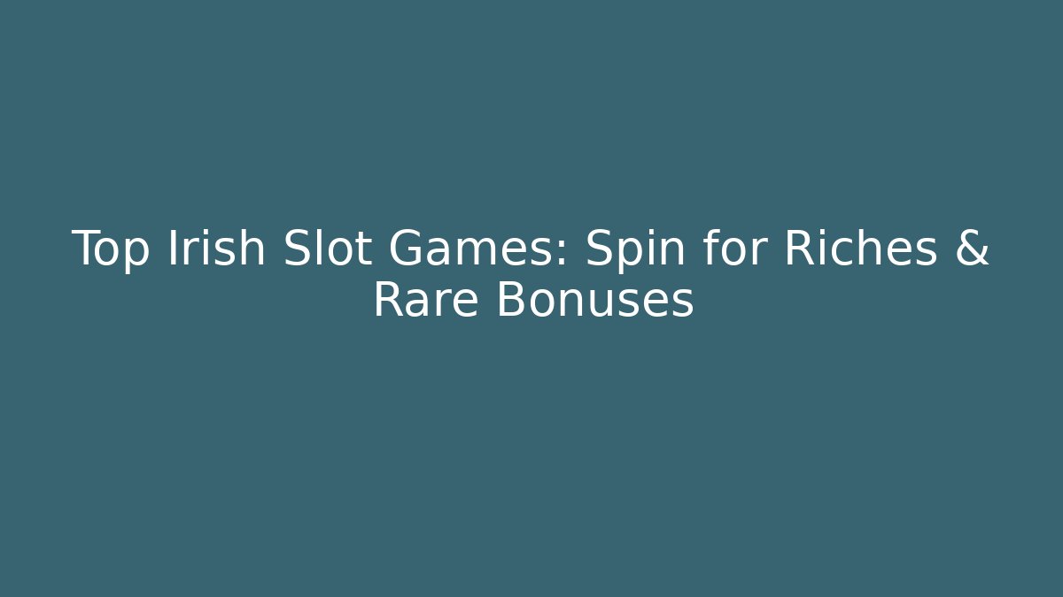 Top Irish Slot Games: Spin for Riches & Rare Bonuses
