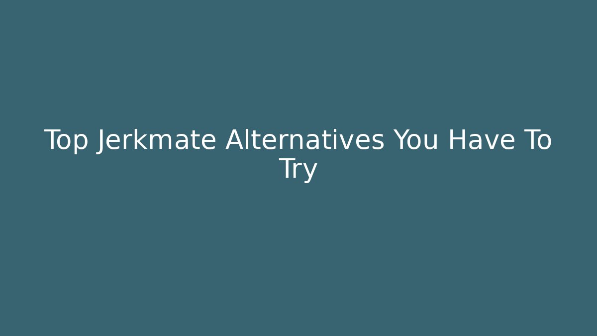 Top Jerkmate Alternatives You Have To Try