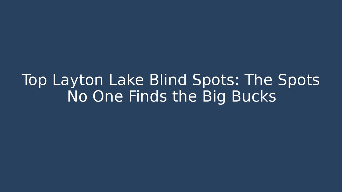 Top Layton Lake Blind Spots: The Spots No One Finds the Big Bucks