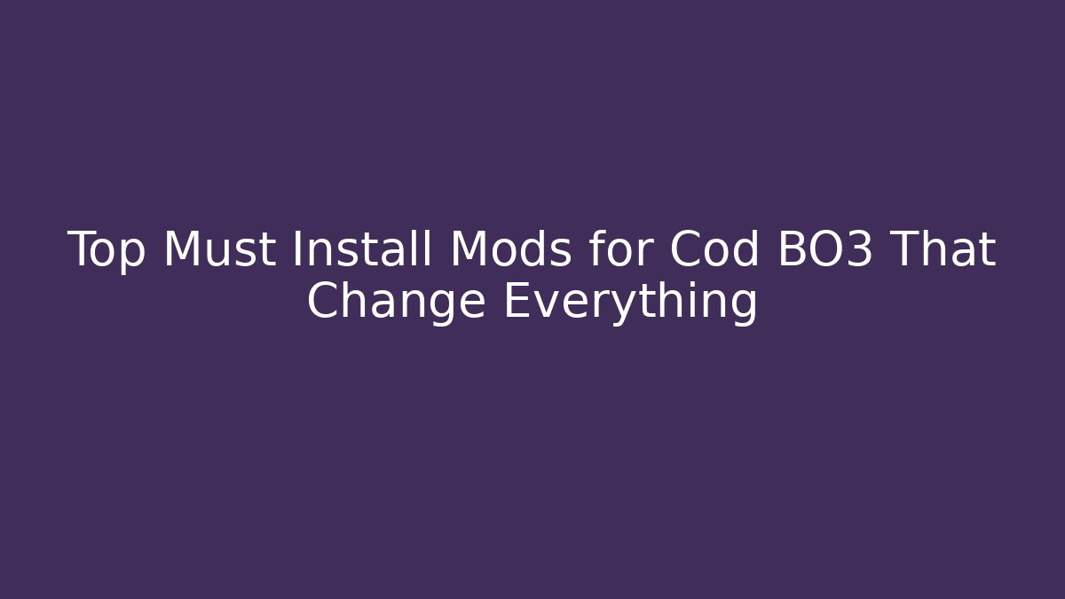 Top Must Install Mods for Cod BO3 That Change Everything