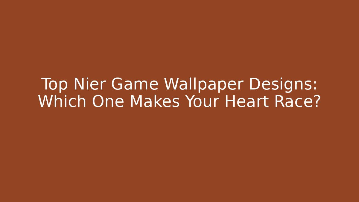 Top Nier Game Wallpaper Designs: Which One Makes Your Heart Race? - Felix Cat Insurance