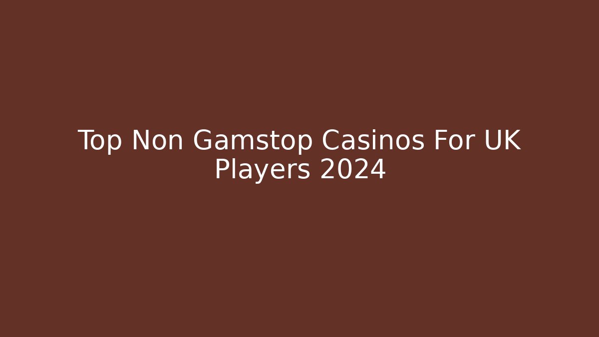 Top Non Gamstop Casinos For UK Players 2024