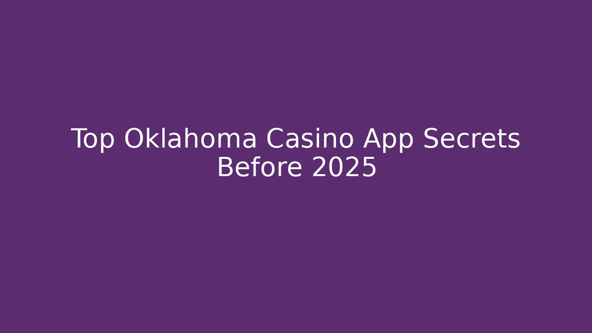 Top Oklahoma Casino App Secrets Before 2025
