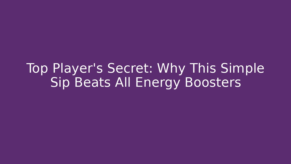 Top Player's Secret: Why This Simple Sip Beats All Energy Boosters