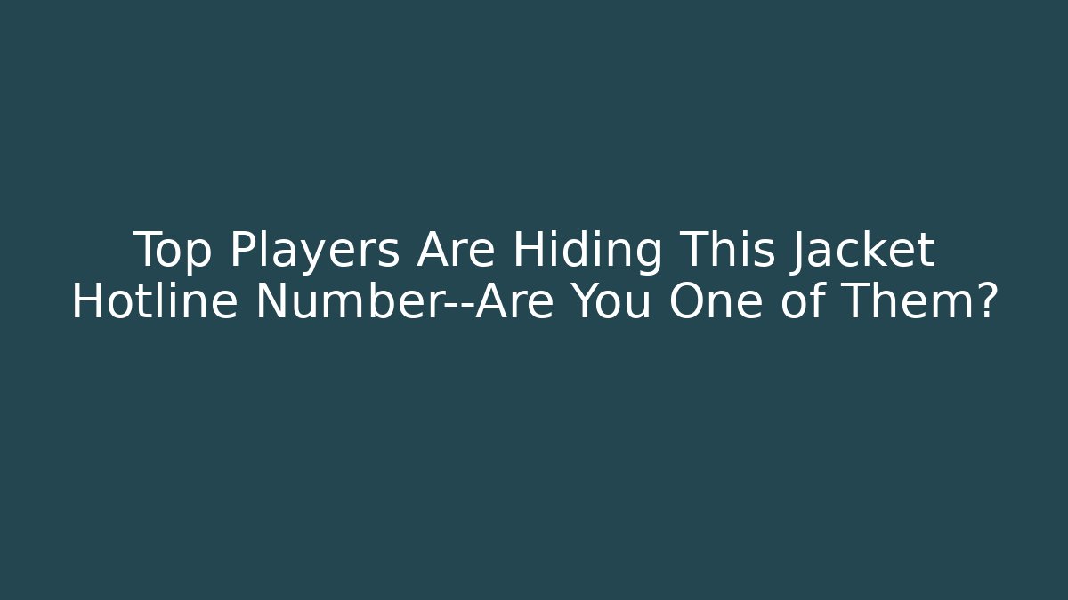 Top Players Are Hiding This Jacket Hotline Number—Are You One of Them?