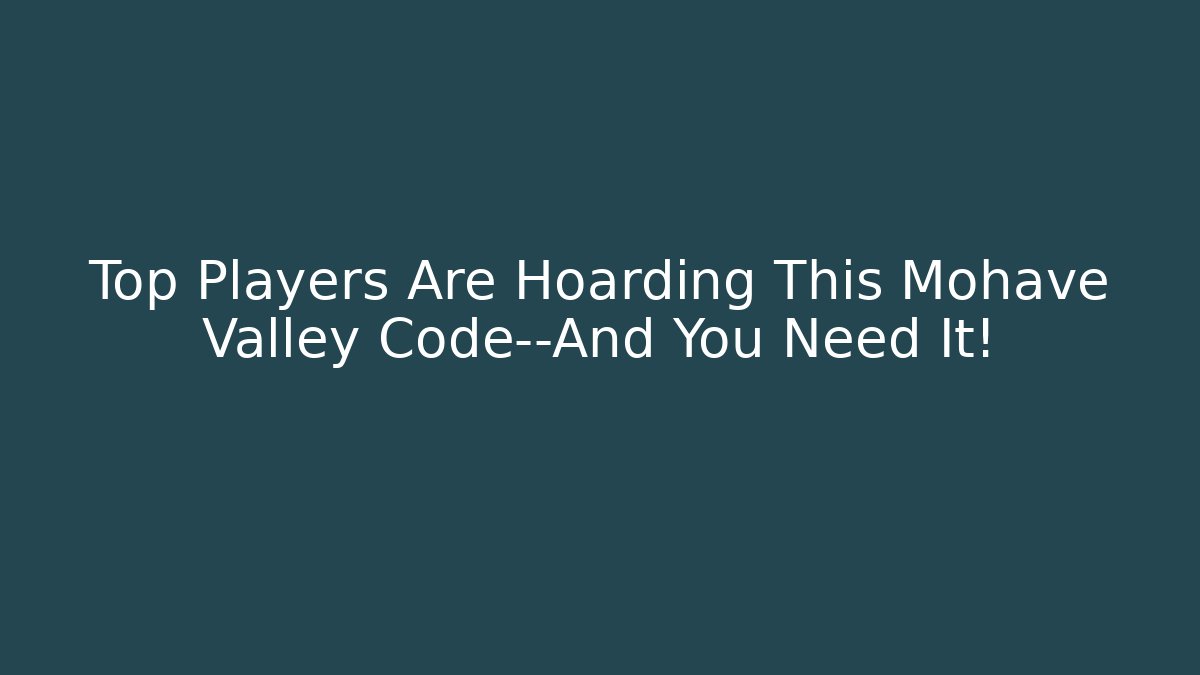 Top Players Are Hoarding This Mohave Valley Code—And You Need It!