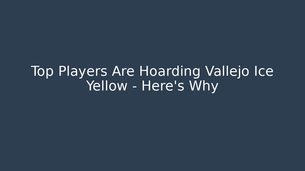 Top Players Are Hoarding Vallejo Ice Yellow – Here's Why