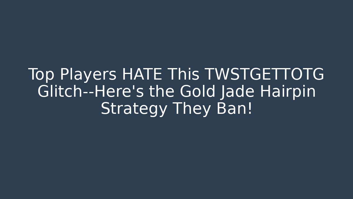 Top Players HATE This TWSTGETTOTG Glitch—Here’s the Gold Jade Hairpin Strategy They Ban!