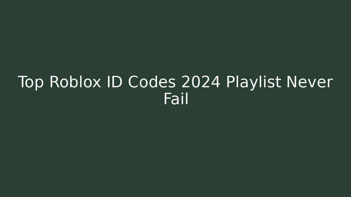 Top Roblox ID Codes 2024 Playlist Never Fail