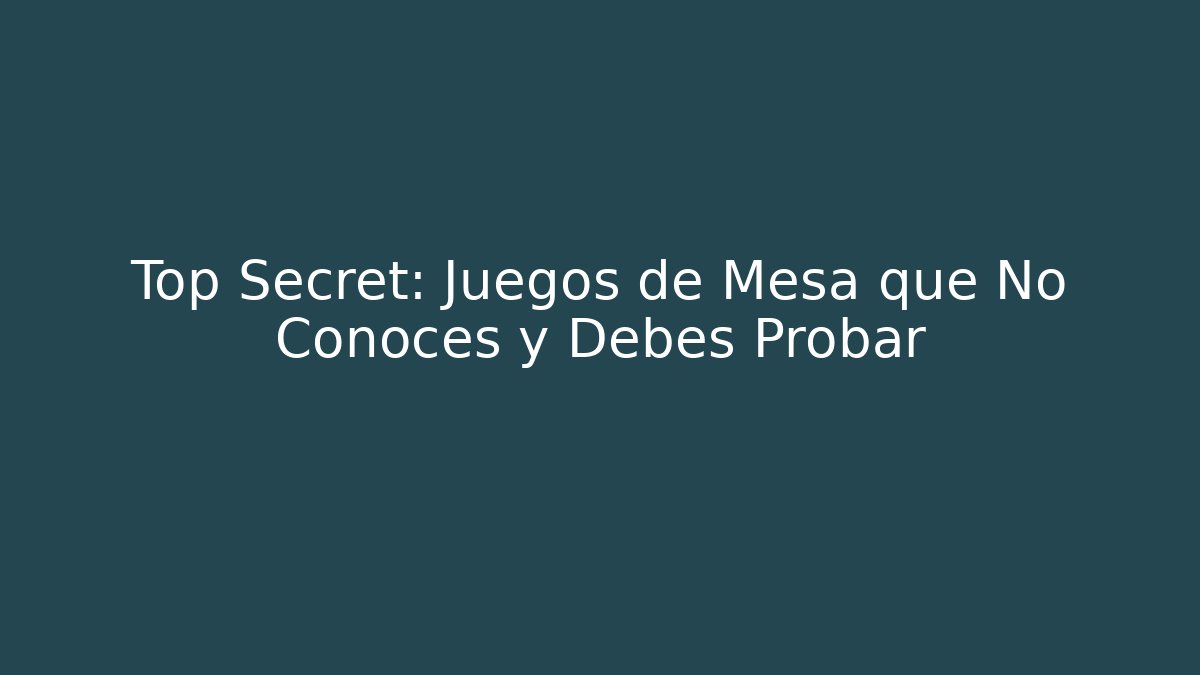 Top Secret: Juegos de Mesa que No Conoces y Debes Probar