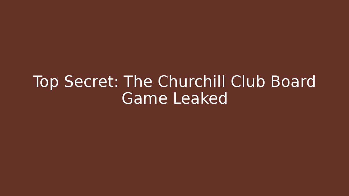 Top Secret: The Churchill Club Board Game Leaked