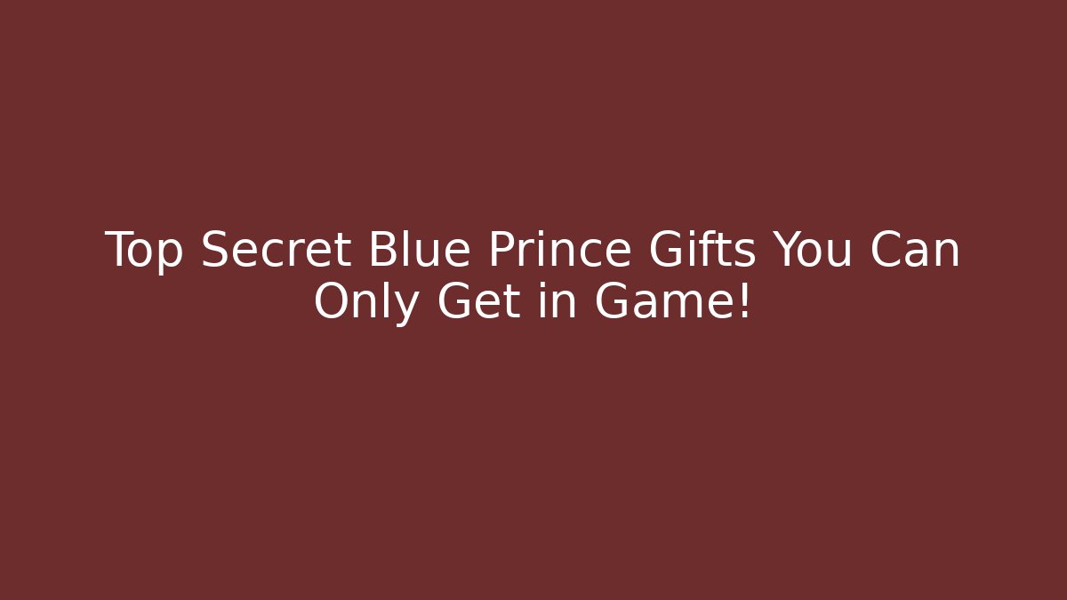 Top Secret Blue Prince Gifts You Can Only Get in Game!