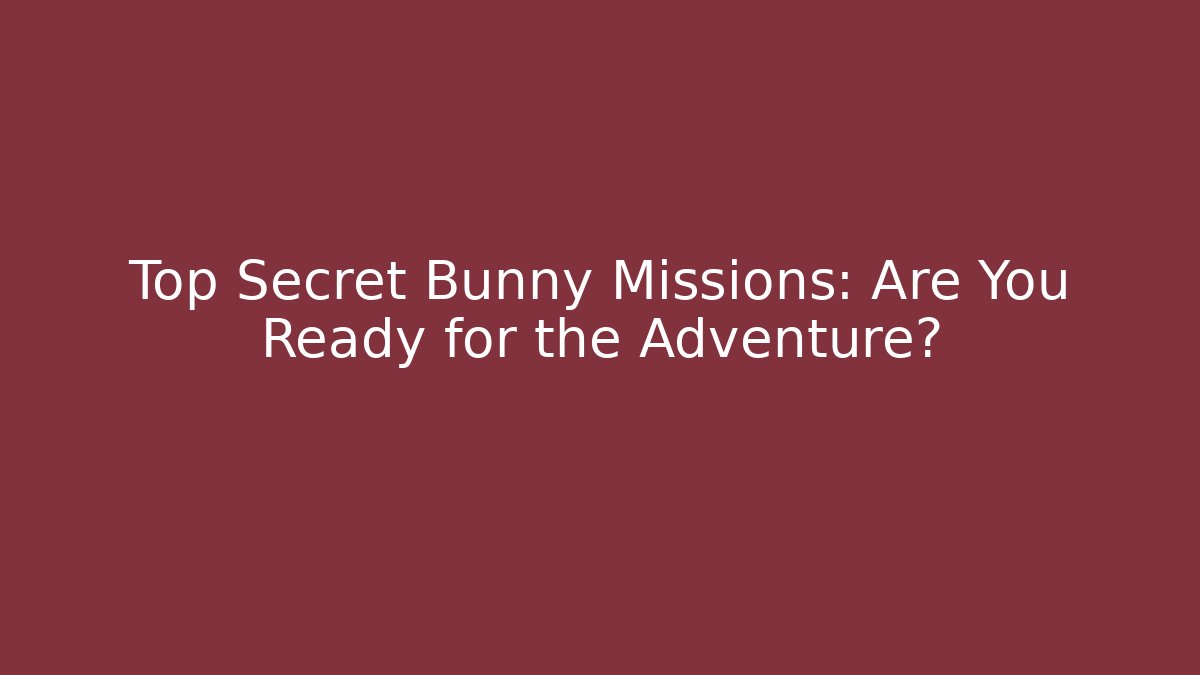 Top Secret Bunny Missions: Are You Ready for the Adventure?