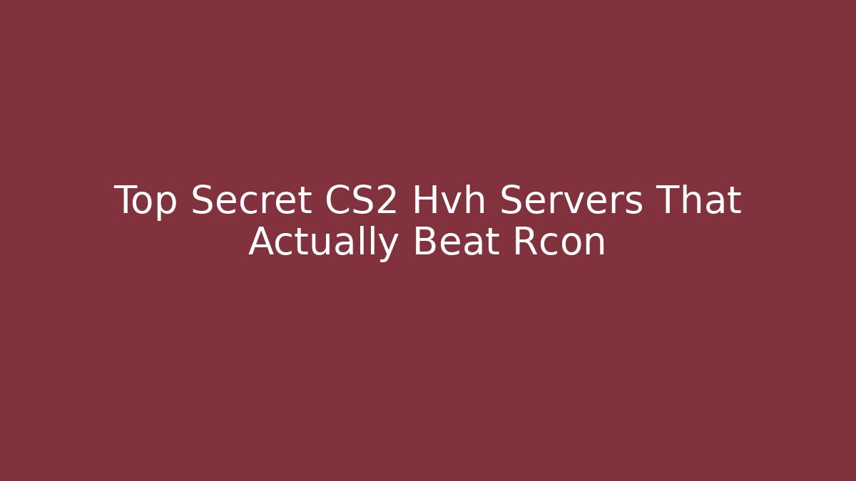 Top Secret CS2 Hvh Servers That Actually Beat Rcon