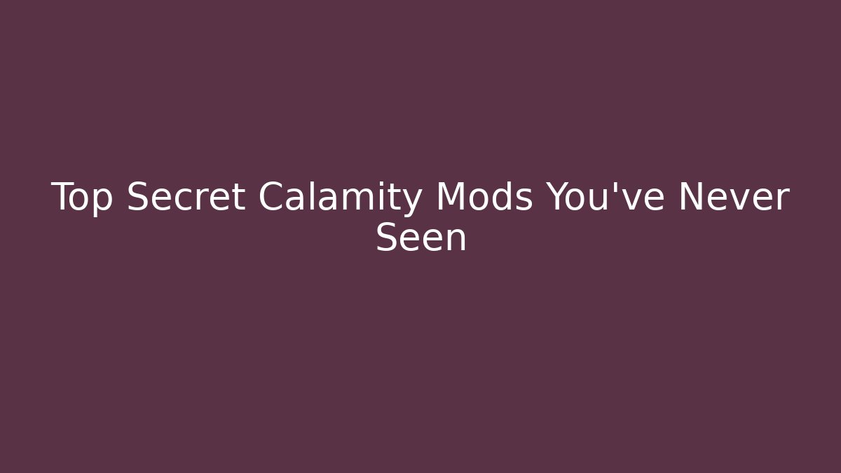 Top Secret Calamity Mods You’ve Never Seen