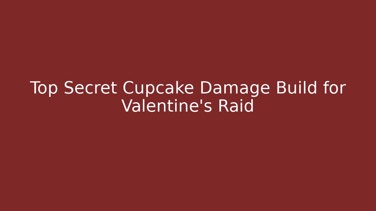 Top Secret Cupcake Damage Build for Valentine's Raid
