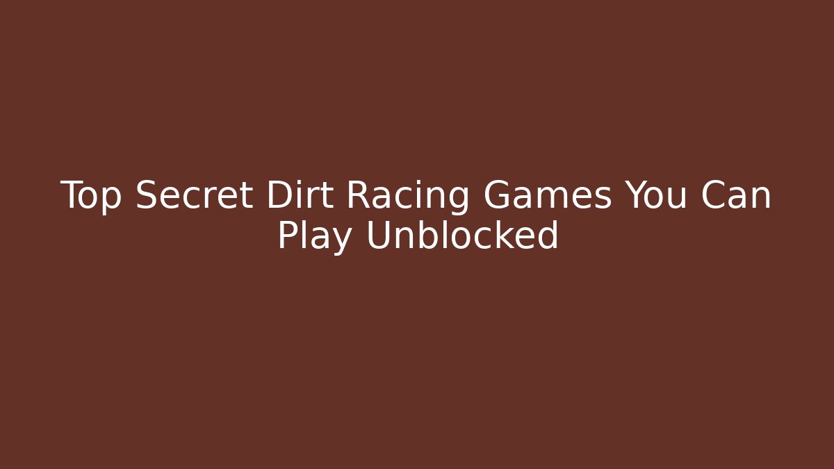 Top Secret Dirt Racing Games You Can Play Unblocked