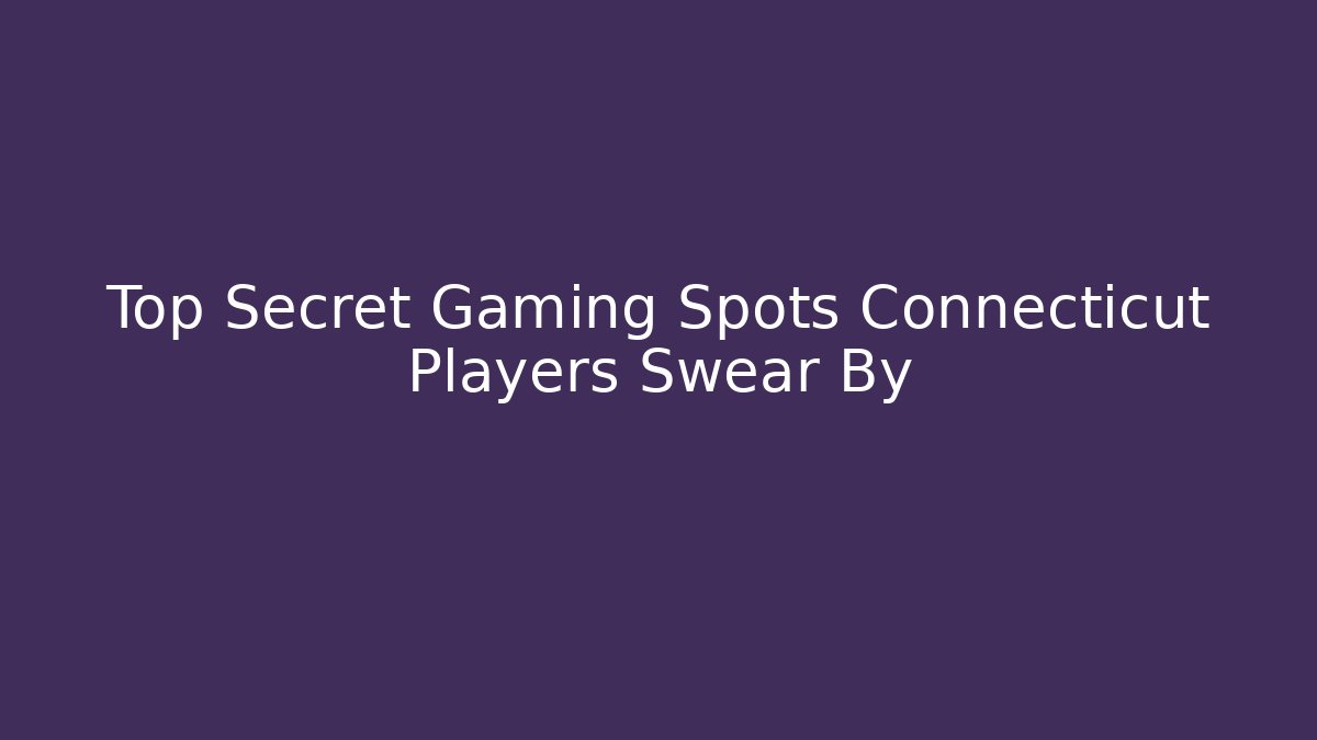 Top Secret Gaming Spots Connecticut Players Swear By