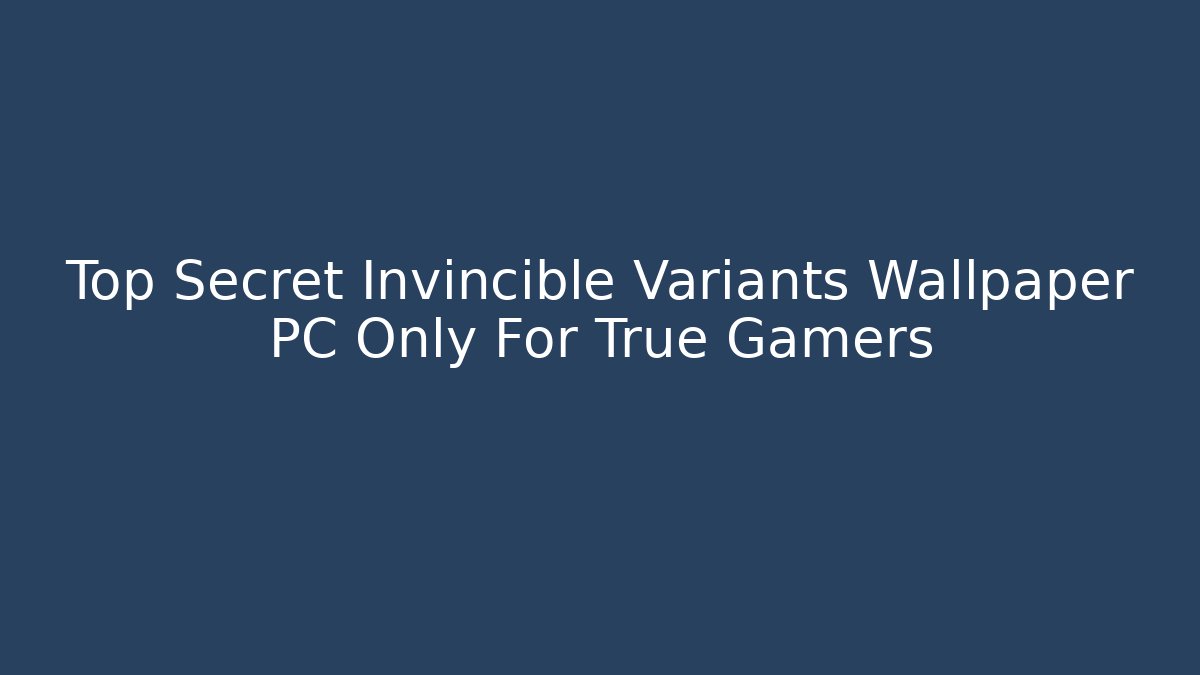 Top Secret Invincible Variants Wallpaper PC Only For True Gamers