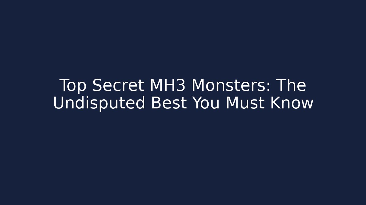 Top Secret MH3 Monsters: The Undisputed Best You Must Know