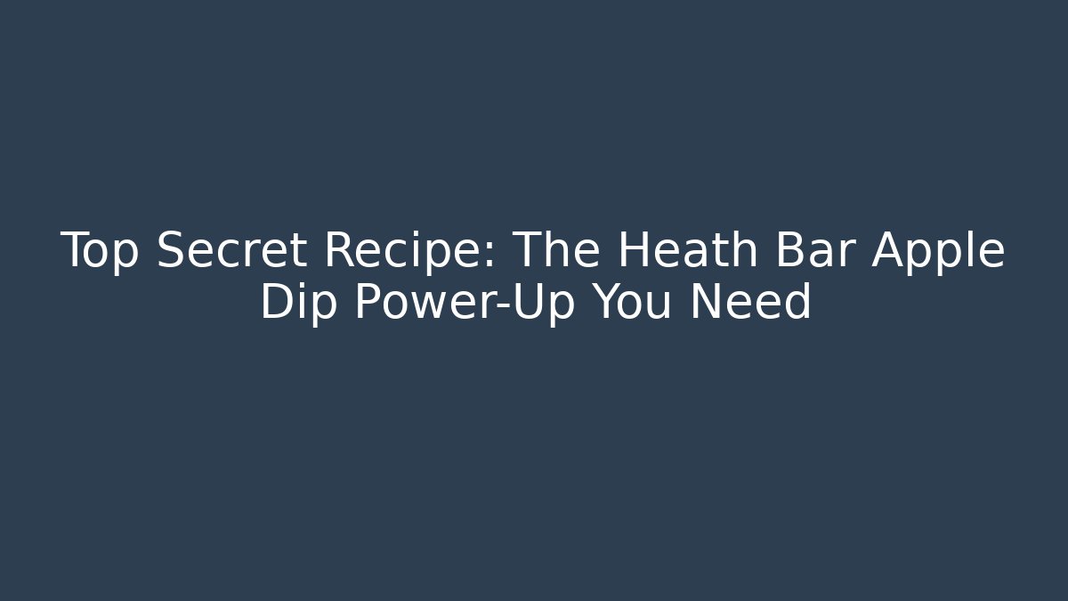 Top Secret Recipe: The Heath Bar Apple Dip Power-Up You Need