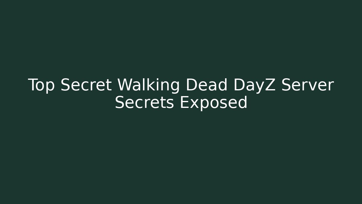 Top Secret Walking Dead DayZ Server Secrets Exposed