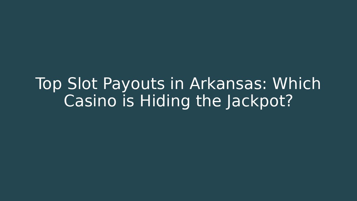 Top Slot Payouts in Arkansas: Which Casino is Hiding the Jackpot?