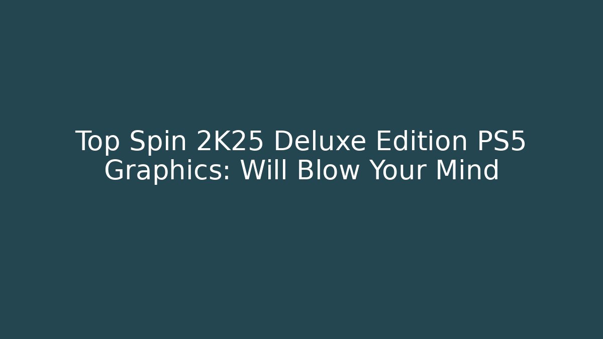 Top Spin 2K25 Deluxe Edition PS5 Graphics: Will Blow Your Mind
