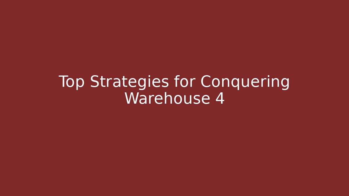 Top Strategies for Conquering Warehouse 4