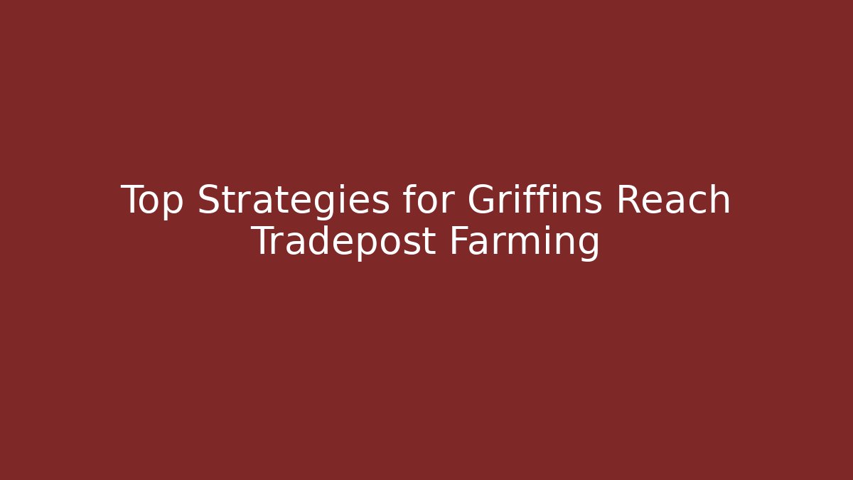 Top Strategies for Griffins Reach Tradepost Farming