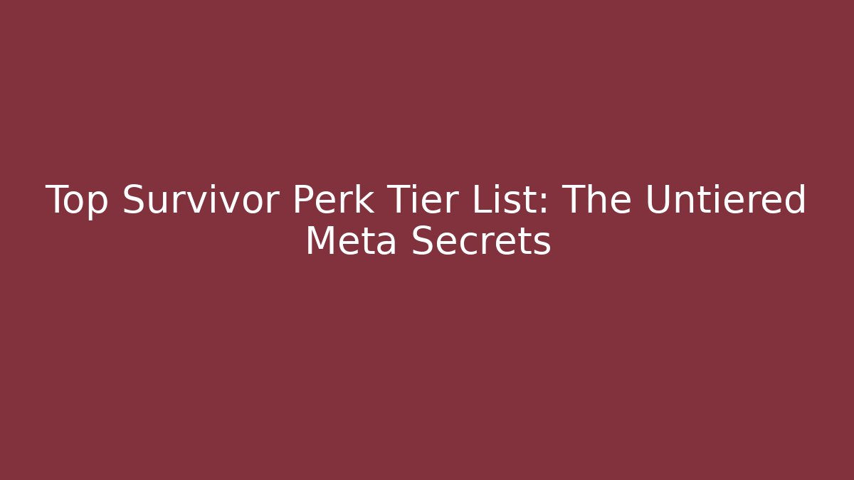 Top Survivor Perk Tier List: The Untiered Meta Secrets