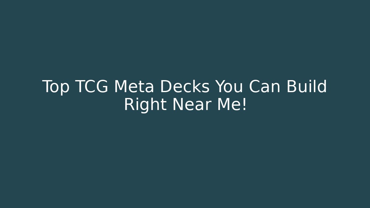 Top TCG Meta Decks You Can Build Right Near Me!