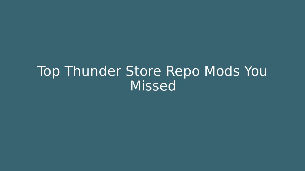 Top Thunder Store Repo Mods You Missed
