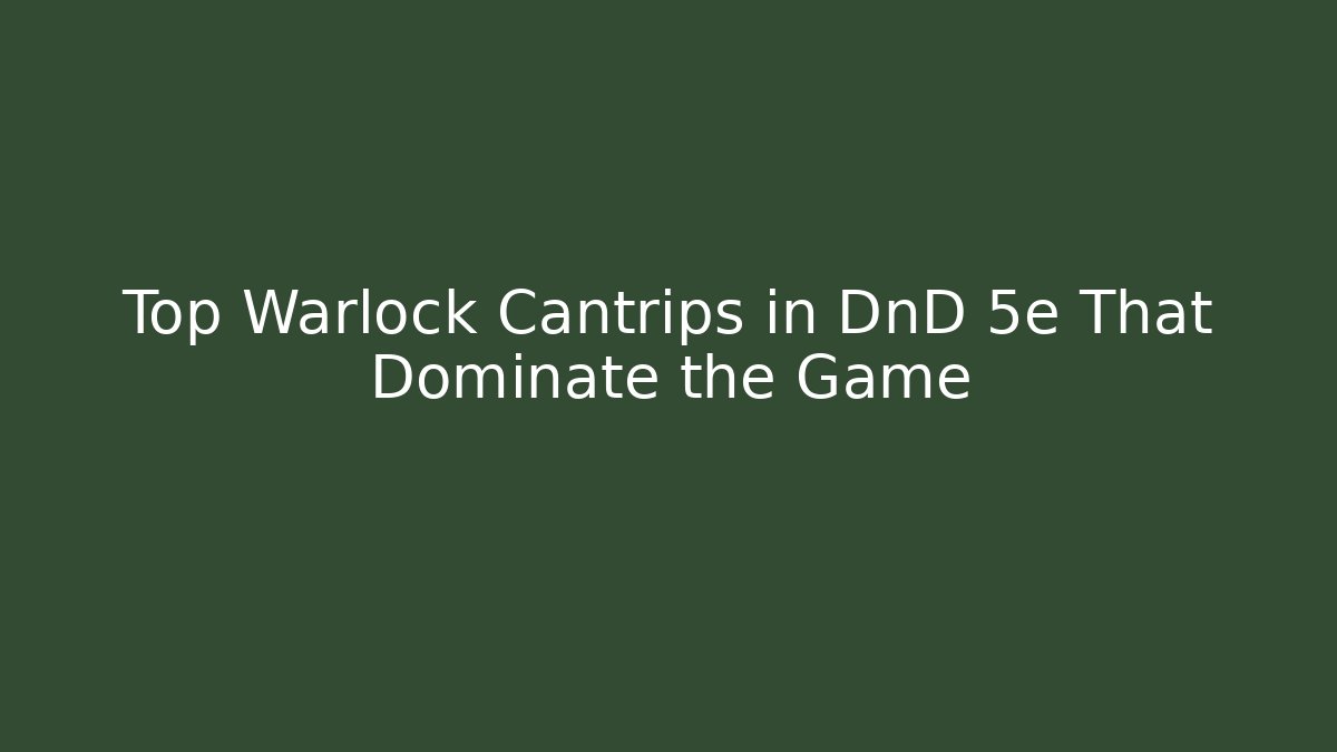 Top Warlock Cantrips in DnD 5e That Dominate the Game
