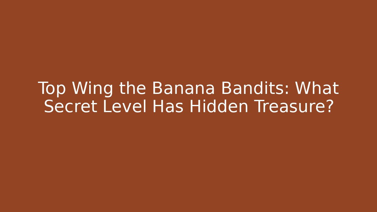 Top Wing the Banana Bandits: What Secret Level Has Hidden Treasure?