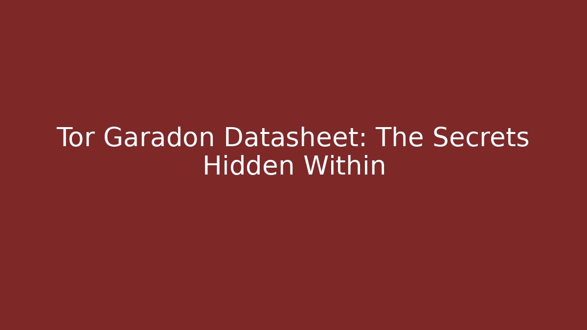 Tor Garadon Datasheet: The Secrets Hidden Within