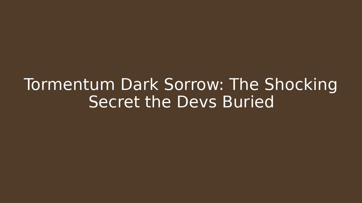 Tormentum Dark Sorrow: The Shocking Secret the Devs Buried