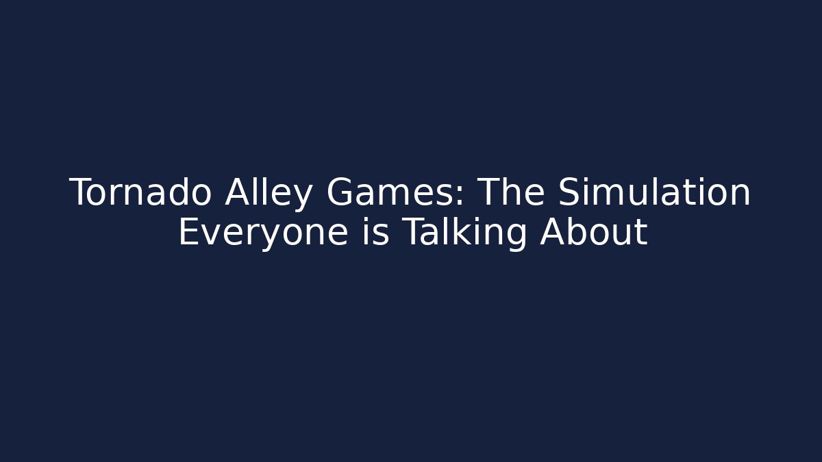 Tornado Alley Games: The Simulation Everyone is Talking About - Felix Cat Insurance
