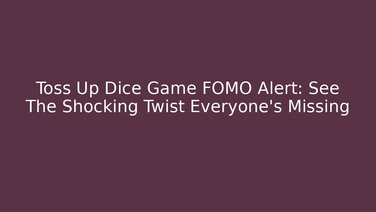 Toss Up Dice Game FOMO Alert: See The Shocking Twist Everyone’s Missing