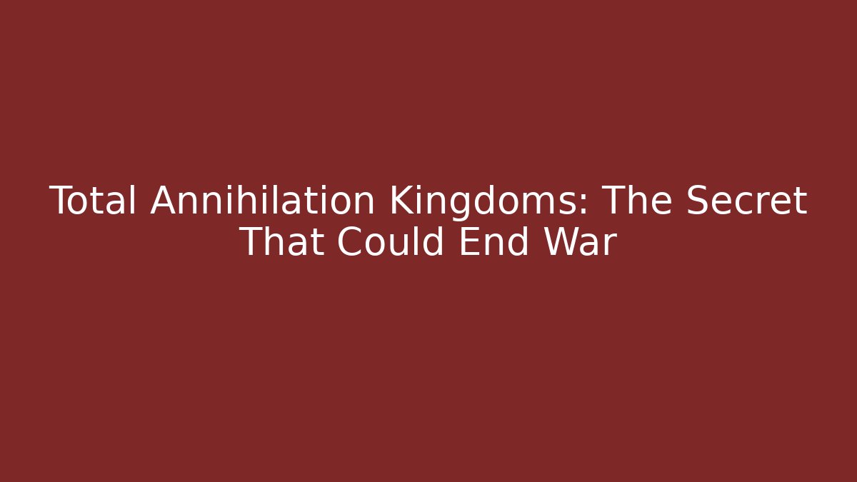 Total Annihilation Kingdoms: The Secret That Could End War
