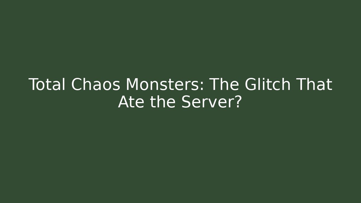 Total Chaos Monsters: The Glitch That Ate the Server? - Felix Cat Insurance