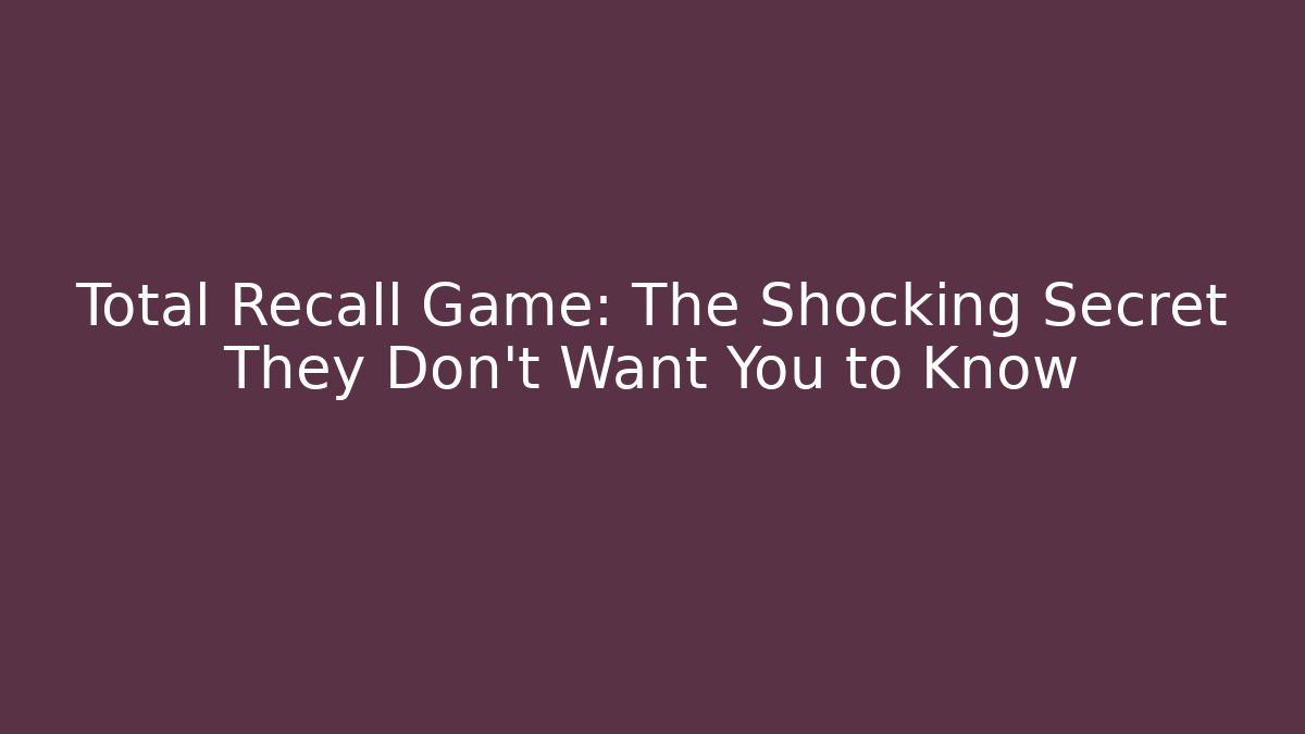 Total Recall Game: The Shocking Secret They Don't Want You to Know