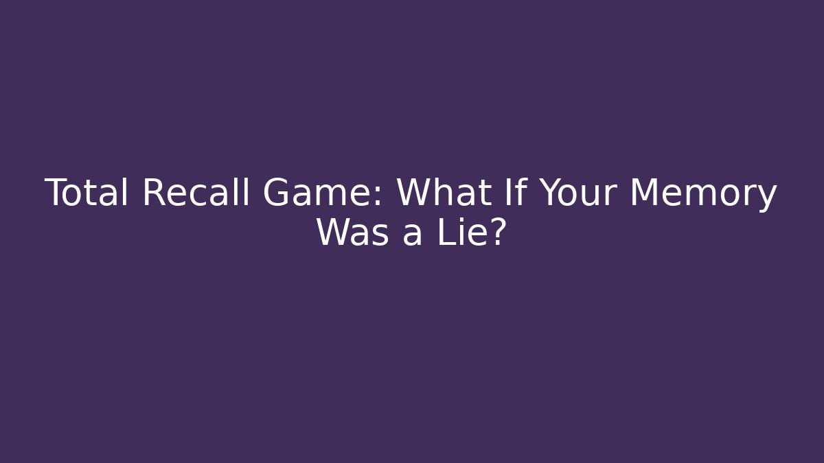 Total Recall Game: What If Your Memory Was a Lie?