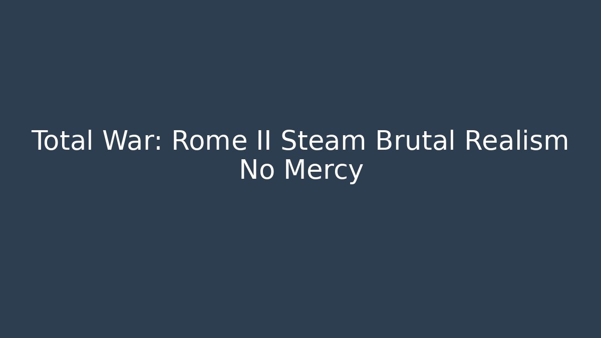 Total War: Rome II Steam Brutal Realism No Mercy