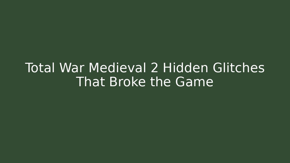 Total War Medieval 2 Hidden Glitches That Broke the Game
