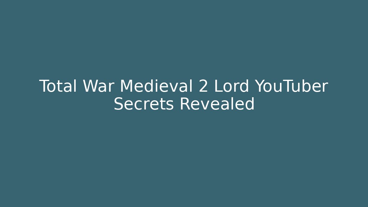 Total War Medieval 2 Lord YouTuber Secrets Revealed