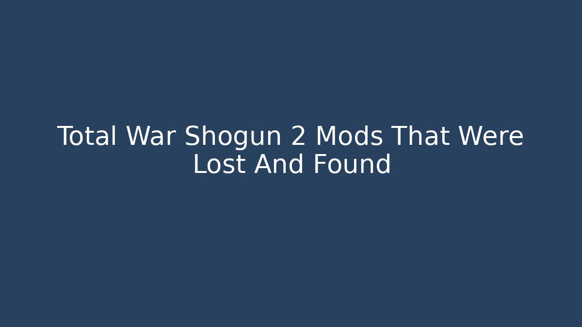 Total War Shogun 2 Mods That Were Lost And Found
