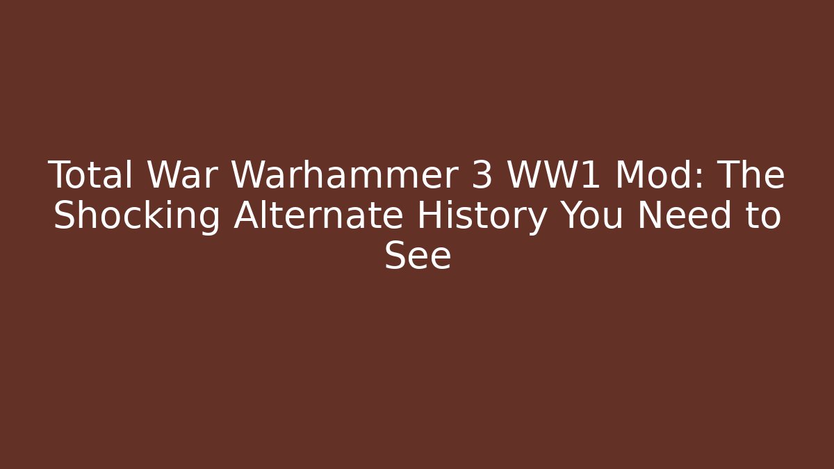 Total War Warhammer 3 WW1 Mod: The Shocking Alternate History You Need to See
