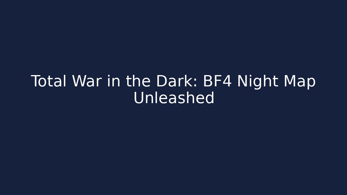 Total War in the Dark: BF4 Night Map Unleashed - Felix Cat Insurance