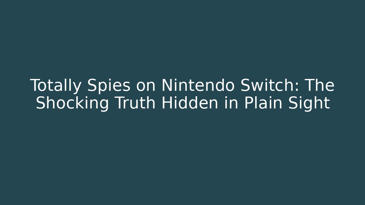 Totally Spies on Nintendo Switch: The Shocking Truth Hidden in Plain Sight